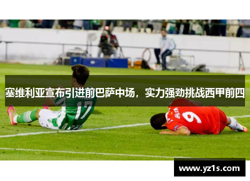 塞维利亚宣布引进前巴萨中场，实力强劲挑战西甲前四