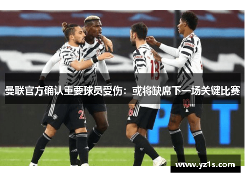 曼联官方确认重要球员受伤：或将缺席下一场关键比赛