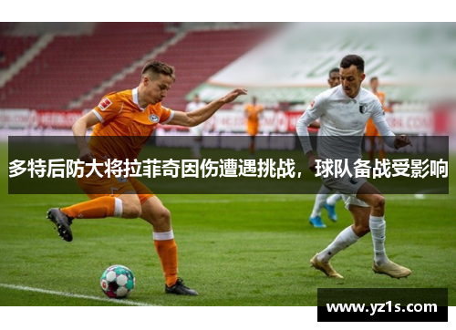 多特后防大将拉菲奇因伤遭遇挑战，球队备战受影响