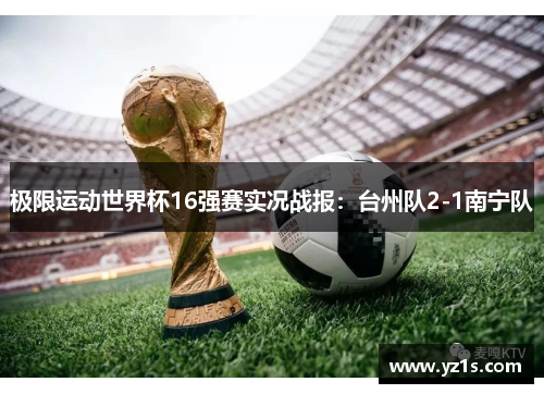 极限运动世界杯16强赛实况战报：台州队2-1南宁队