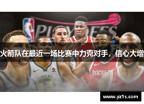 火箭队在最近一场比赛中力克对手，信心大增